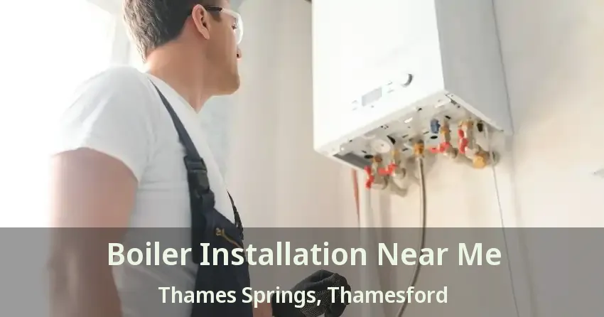Boiler Installation Near Me Thames Springs, Thamesford - ON