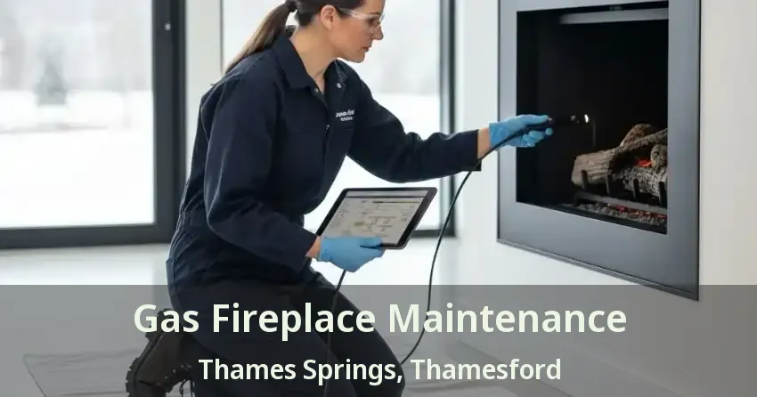 Gas Fireplace Maintenance Thames Springs, Thamesford - ON